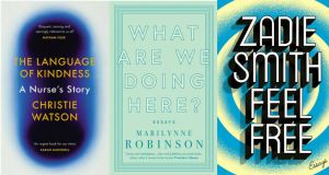 The Language of Kindness: A Nurse’s Story by Christie Watson; What Are We Doing Here? by Marilyne Robinson; Zadie Smith Feel Free