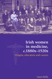 Irish Women in Medicine: c1880s-1920s: Origins, Education and Careers