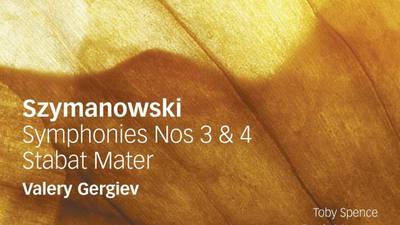Szymanowski: Symphonies 3 & 4; Stabat Mater