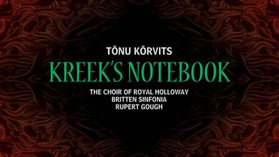 Choir of Royal Holloway, Britten Sinfonia/Rupert Gough – Tonu Korvits: Kreek’s Notebook