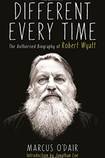 Different Every Time – The Authorised Biography of Robert Wyatt