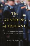 The Guarding of Ireland: The Garda Síochána & The Irish State 1960-2014