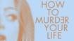 How To Murder Your Life