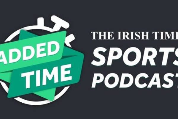 Added Time: The Irish Times Sports Podcast Episode Four