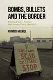 Bombs, Bullets and the Border - Policing Ireland’s Frontier: Irish Security Policy, 1969 - 1978