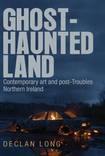 Ghost-haunted land Contemporary art and post-Troubles Northern Ireland