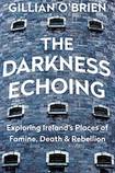 The Darkness Echoing: Exploring Ireland’s Places of Famine, Death and Rebellion