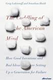 The Coddling of the American Mind: How Good Intentions and Bad Ideas are Setting up a Generation for Failure