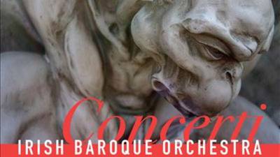 Irish Baroque Orchestra: Concerti Bizarri -  luscious colours and deep sonorities
