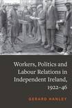 Workers, Politics and Labour Relations in Independent Ireland, 1922-46 