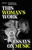 This Woman’s Work: Essays on Music