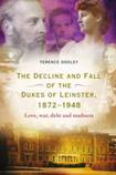 The Decline and Fall of the Dukes of Leinster, 1872-1948: Love, war, debt and madness