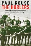 The Hurlers: : The First All-Ireland Championship and the Making of Modern Hurling