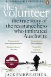 The Volunteer: The True Story of the Resistance Hero who Infiltrated Auschwitz