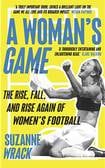 A Woman’s Game: The Rise, Fall, and Rise Again of Women’s Football
