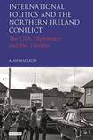 International Politics and the Northern Ireland Conflict: The USA, Diplomacy and the Troubles