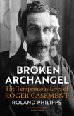 Broken Archangel: The Tempestuous Lives of Roger Casement