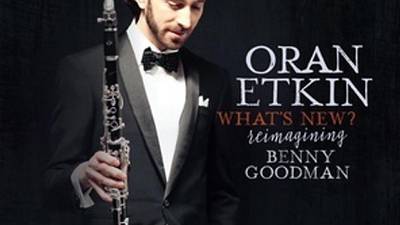 Oran Etkin - What’s New? Reimagining Benny Goodman: swing era melodies meets contemporary jazz