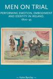 Men on Trial: Performing Emotion, Embodiment and Identity in Ireland, 1800-1845