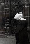 Into Silence and Servitude How American Girls Became Nuns, 1945-1965