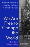 We Are Free to Change the World: Hannah Arendt’s Lessons in Love and Disobedience 
