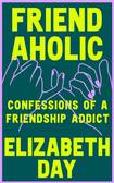 Friendaholic: Confessions of a friendship addict 