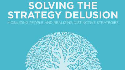 ‘Solving the Strategy Delusion’ explores the challenges of modern leadership