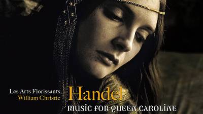 Les Arts Florissants/William Christie: Handel – Music for Queen Caroline | Album review