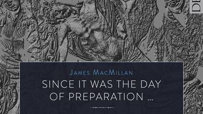 James MacMillan - Since it was the day of Preparation album review