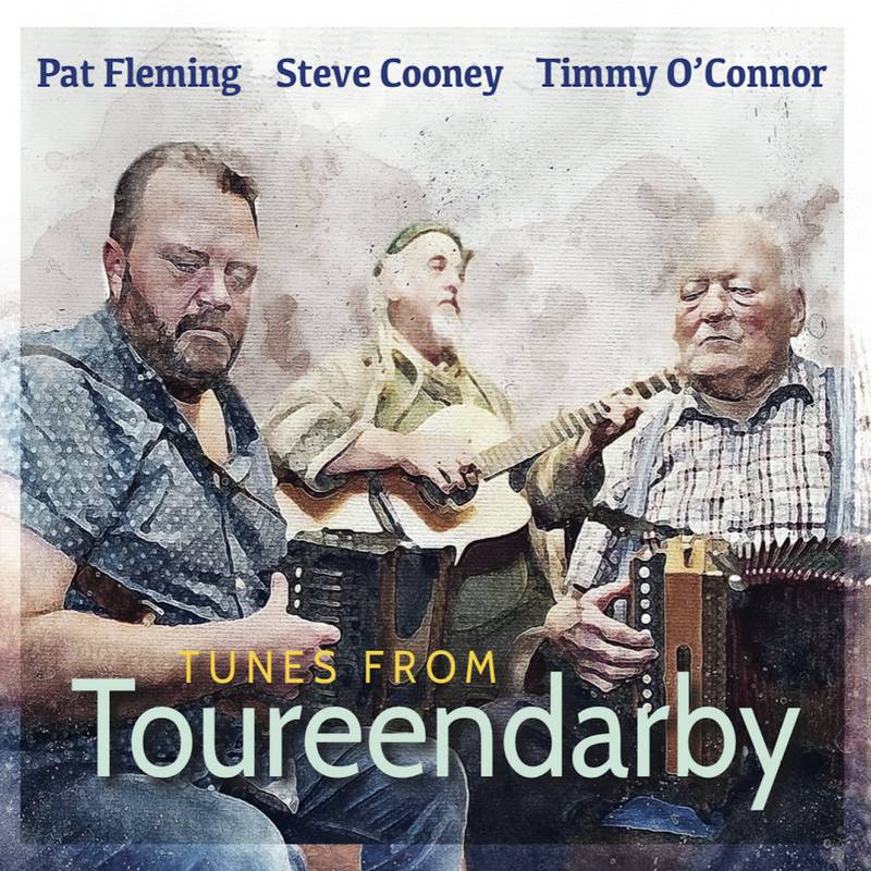 Steve Cooney, Pat Fleming and Timmy O’Connor: Tunes from Toureendarby – Fiery polkas and slides from Sliabh Luachra trio