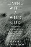Living With a Wild God: A Non-Believer’s Search for the Truth about Everything