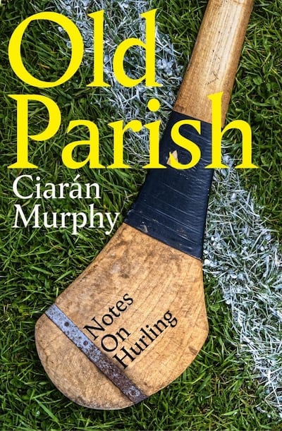 Ciarán Murphy writes about taking up hurling relatively late in life in his new book, Old Parish - Notes on Hurling. 