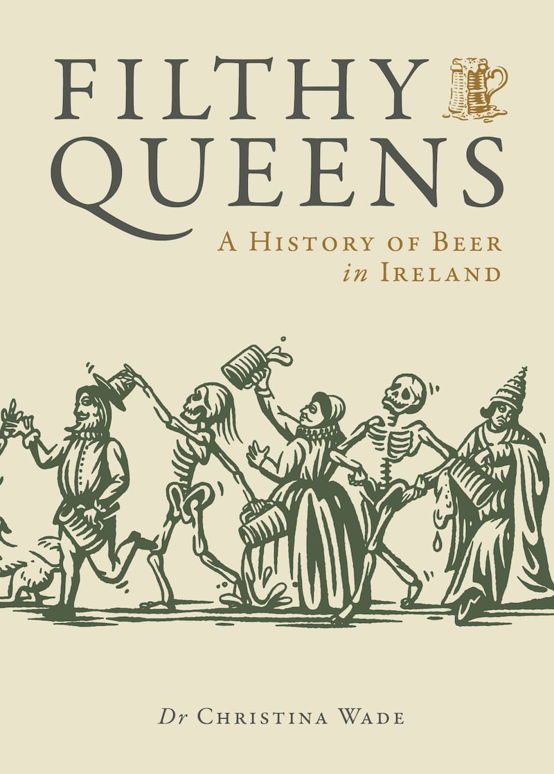 Filthy Queens: A History of Beer in Ireland
by Dr Christina Wade