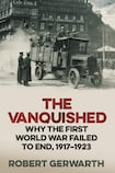 The Vanquished: Why the First World War Failed to End, 1917-1923