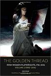 The Golden Thread: Irish Women Playwrights, 1716 - 2016