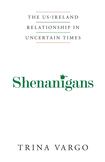Shenanigans: The US-Ireland Relationship in Uncertain Times