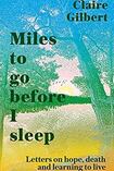Miles To Go Before I Sleep: Letters on Hope, Death and Learning to Live