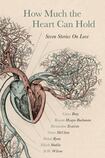 How Much the Heart Can Hold: Seven Stories on Love