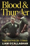 Blood & Thunder – Rugby and Irish Life: A History