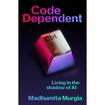 Code Dependent: Living in the Shadow of AI