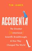 Accidental, The Greatest Unintentional Scientific Breakthroughs and How They Changed the World 