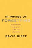 In Praise of Forgetting: Historical Memory and Its Ironies