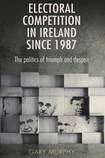 Electoral Competition in Ireland Since 1987: The Politics of Triumph and Despair